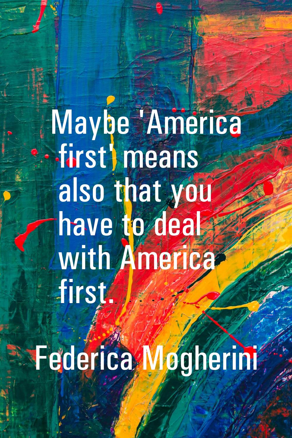 Maybe 'America first' means also that you have to deal with America first.