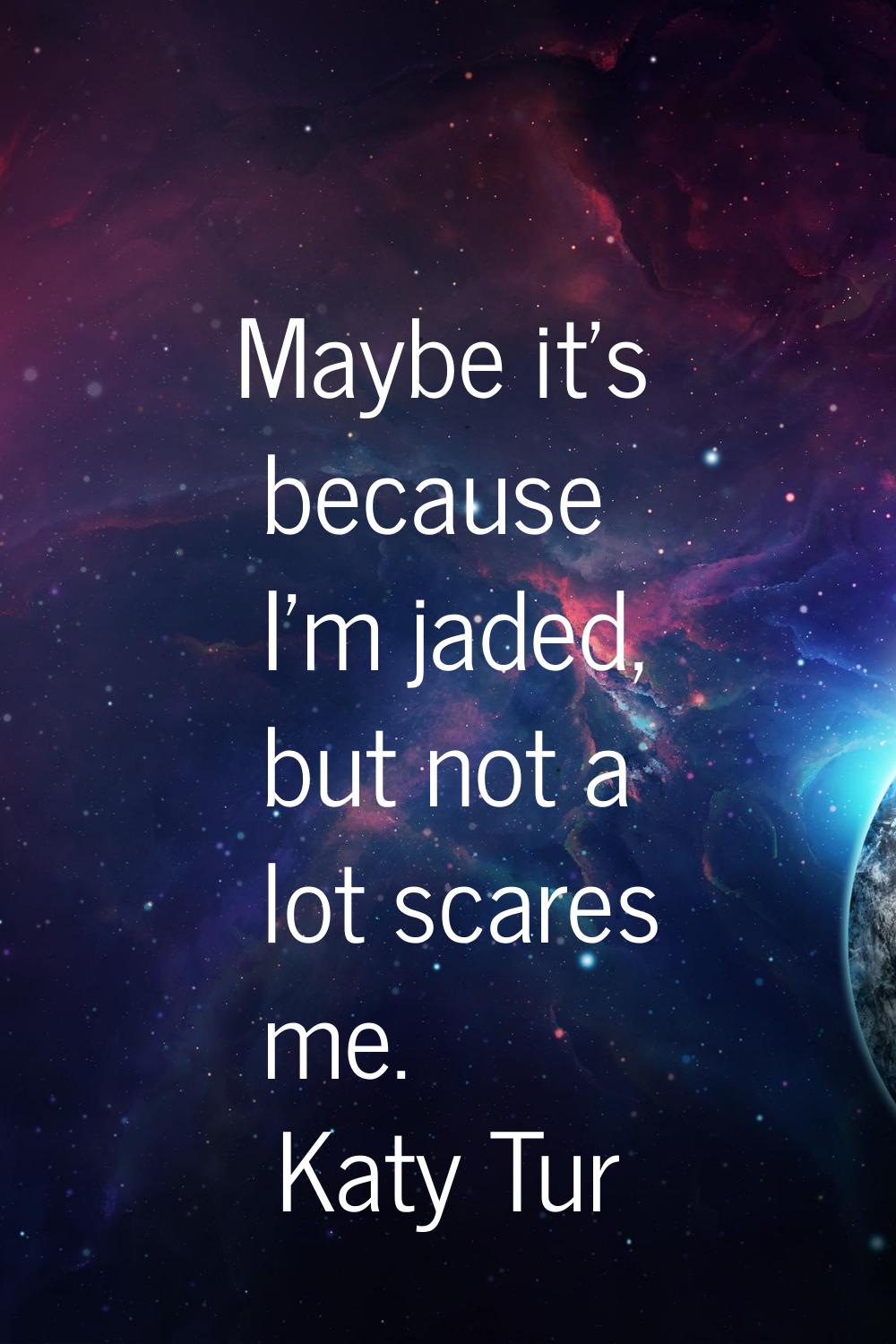 Maybe it's because I'm jaded, but not a lot scares me.