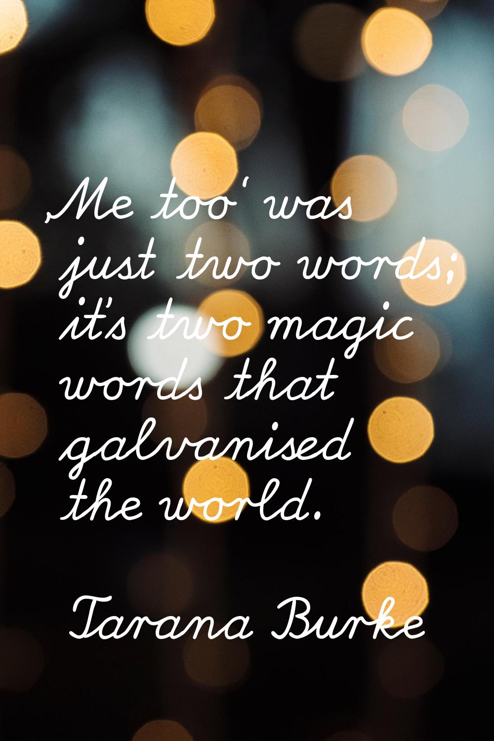 'Me too' was just two words; it's two magic words that galvanised the world.