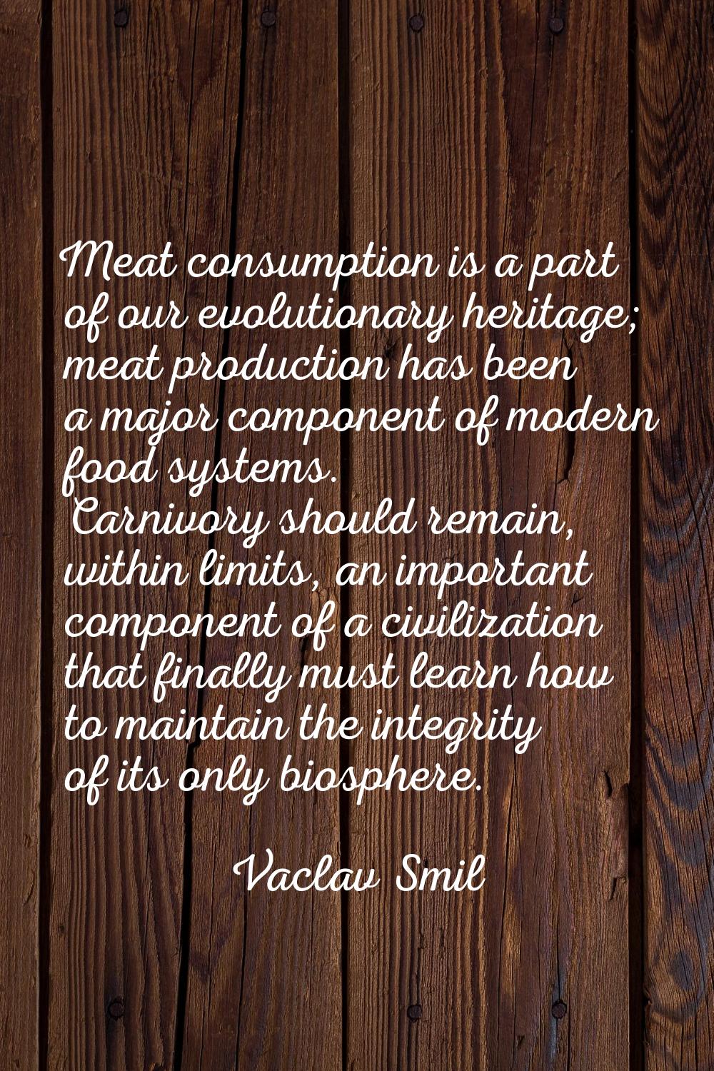 Meat consumption is a part of our evolutionary heritage; meat production has been a major component
