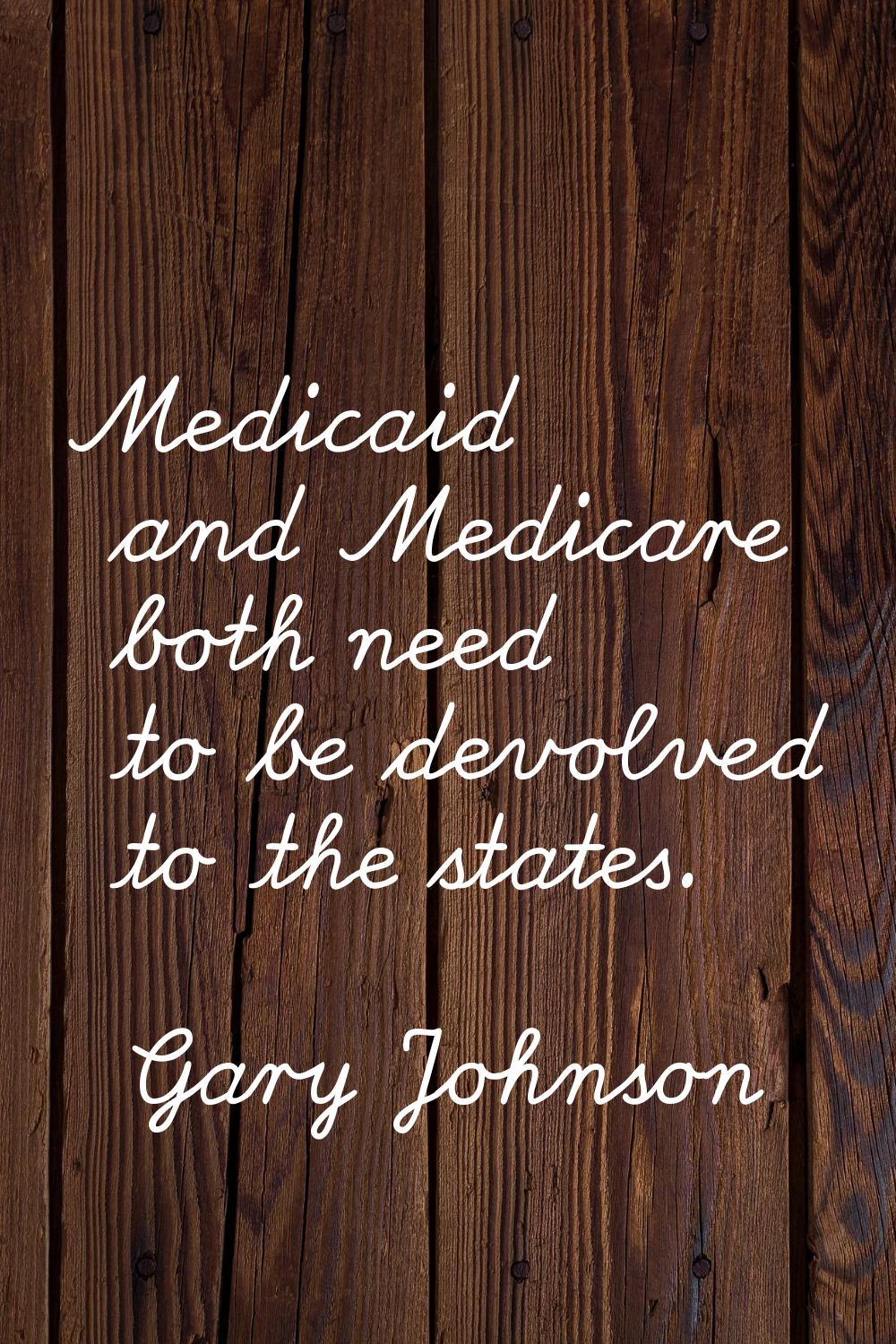 Medicaid and Medicare both need to be devolved to the states.