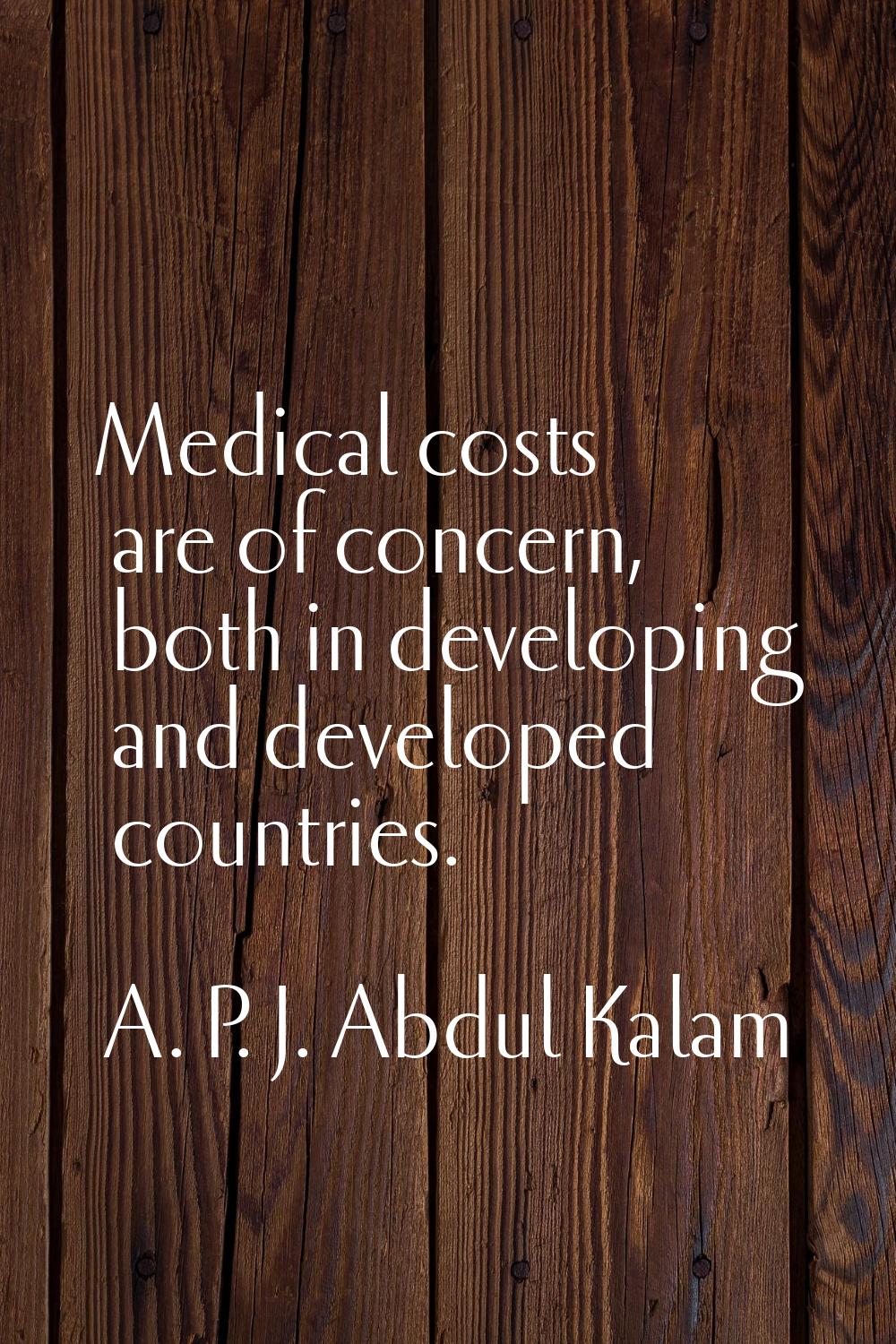 Medical costs are of concern, both in developing and developed countries.