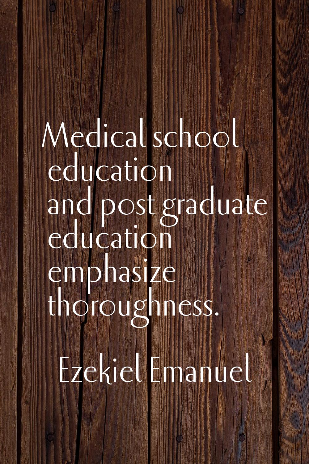 Medical school education and post graduate education emphasize thoroughness.