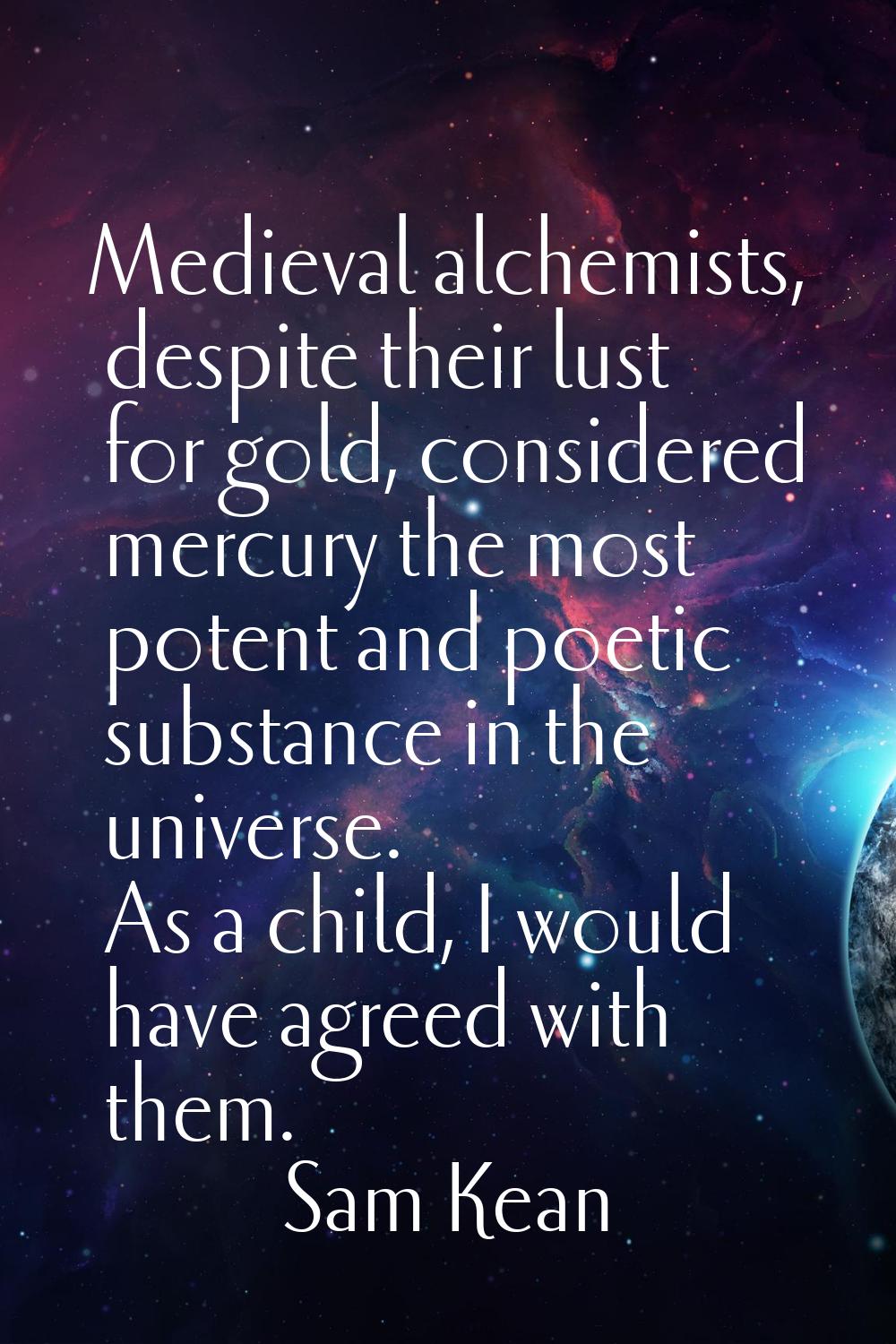 Medieval alchemists, despite their lust for gold, considered mercury the most potent and poetic sub