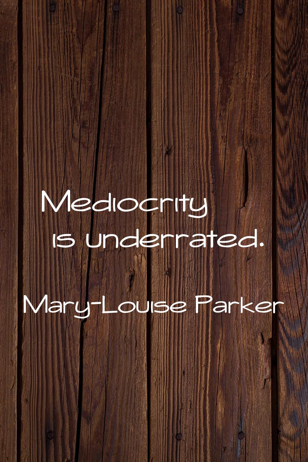 Mediocrity is underrated.