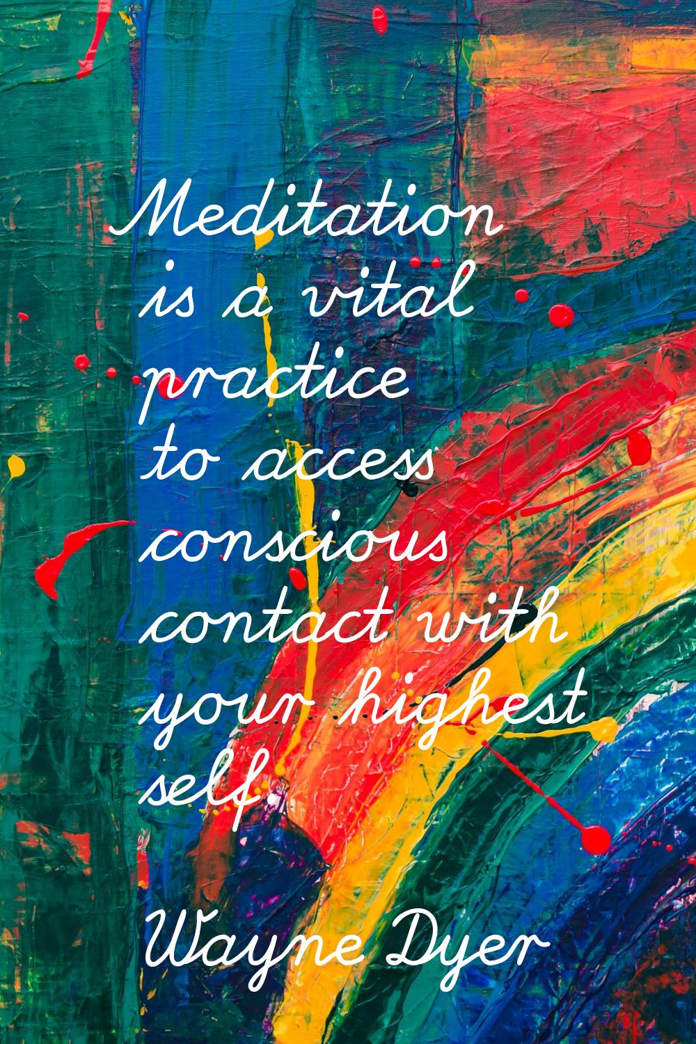 Meditation is a vital practice to access conscious contact with your highest self.