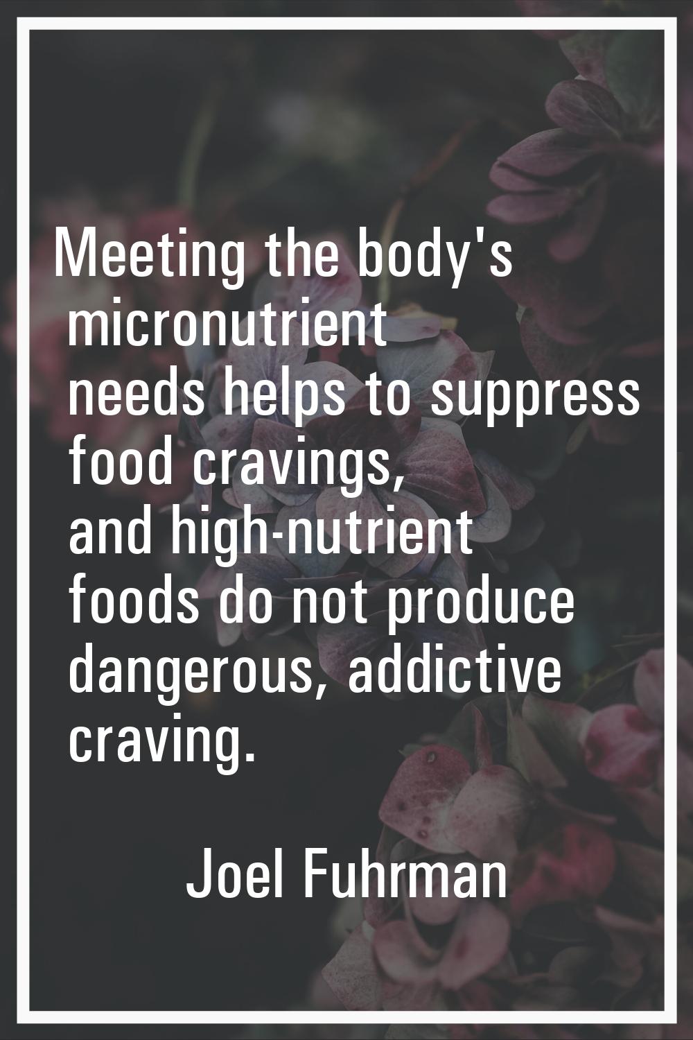 Meeting the body's micronutrient needs helps to suppress food cravings, and high-nutrient foods do 