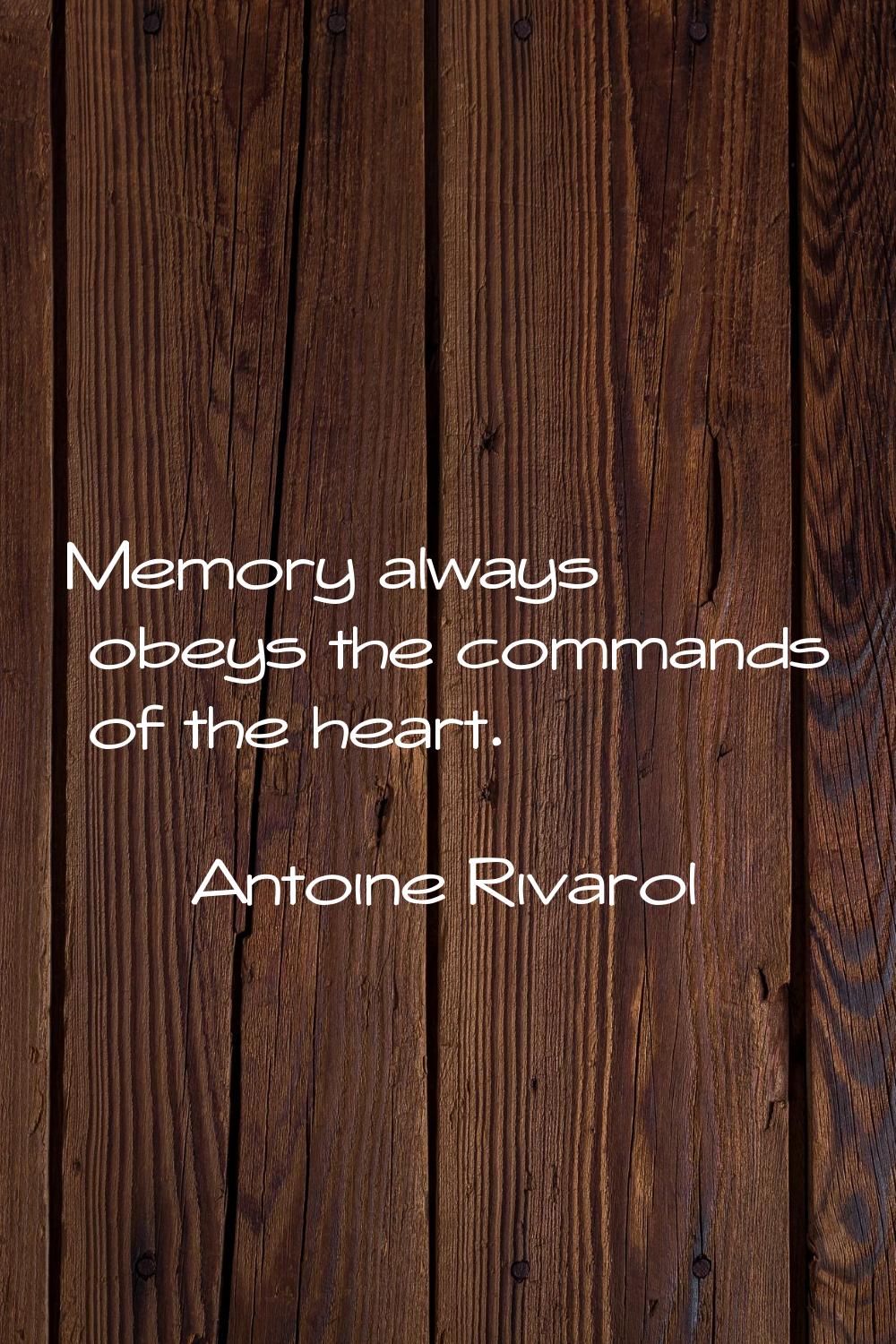 Memory always obeys the commands of the heart.