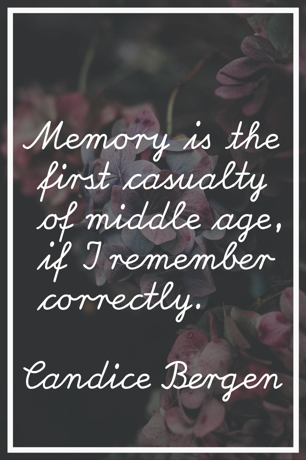 Memory is the first casualty of middle age, if I remember correctly.
