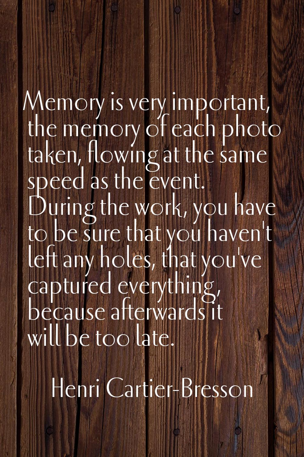 Memory is very important, the memory of each photo taken, flowing at the same speed as the event. D