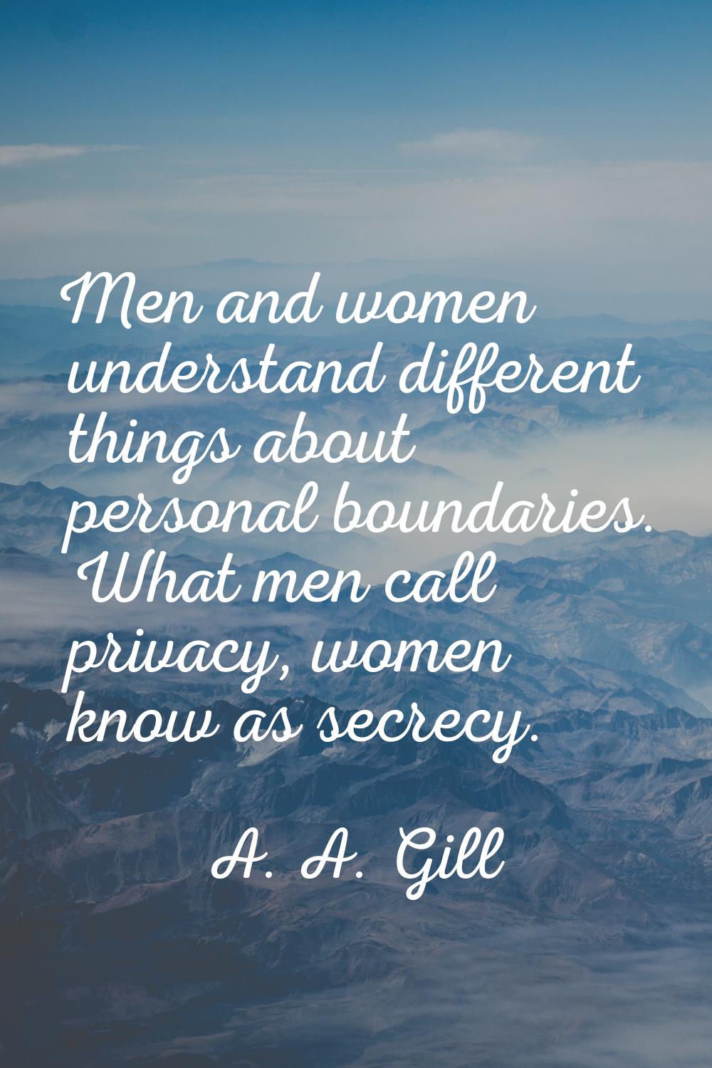 Men and women understand different things about personal boundaries. What men call privacy, women k