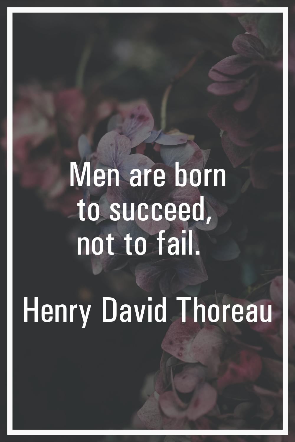 Men are born to succeed, not to fail.