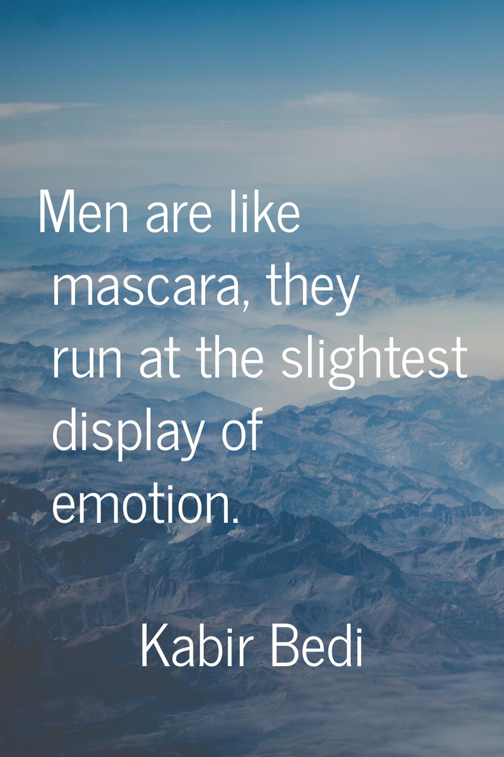 Men are like mascara, they run at the slightest display of emotion.