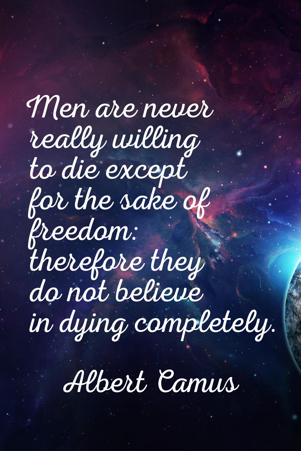 Men are never really willing to die except for the sake of freedom: therefore they do not believe i