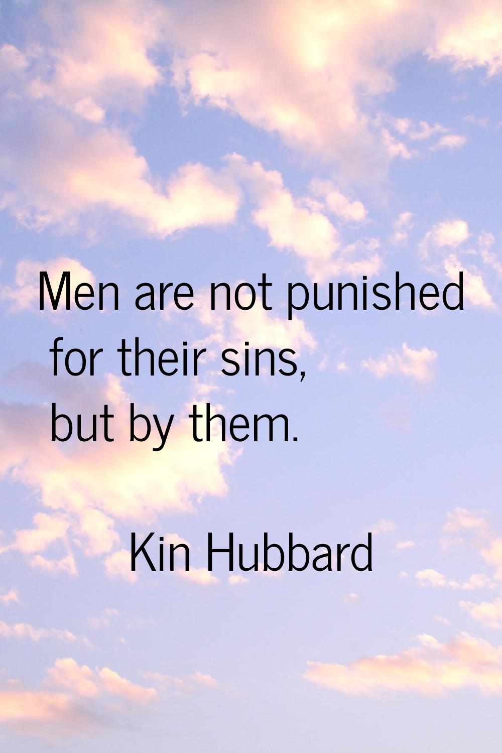 Men are not punished for their sins, but by them.