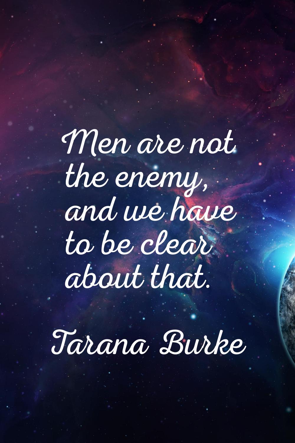 Men are not the enemy, and we have to be clear about that.
