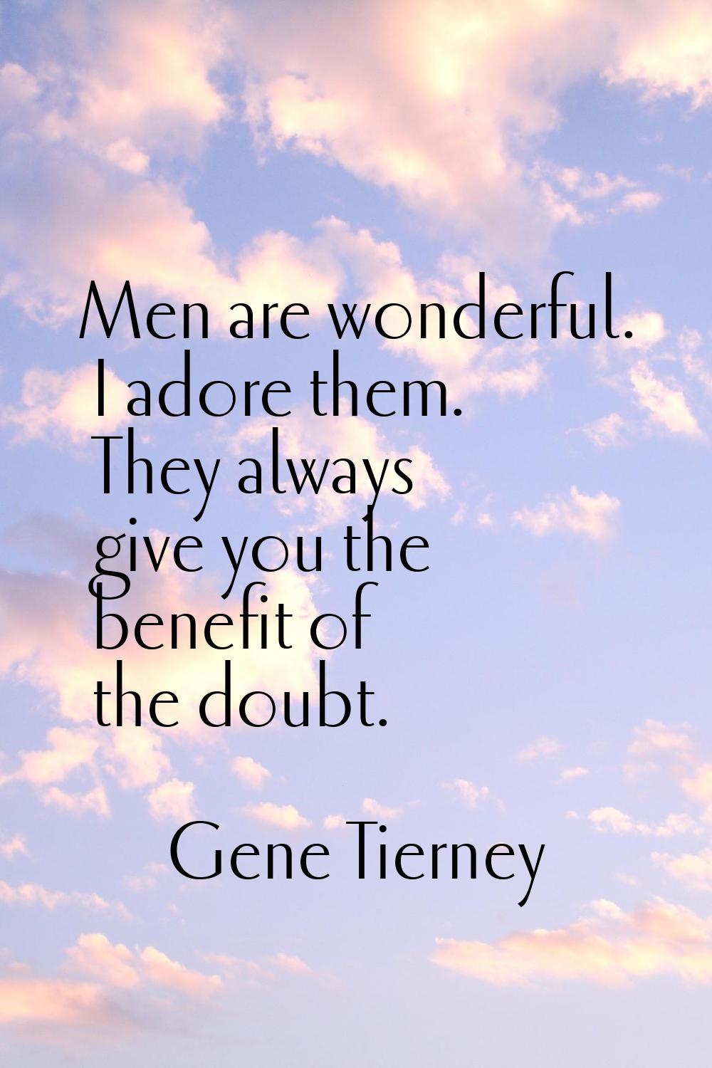 Men are wonderful. I adore them. They always give you the benefit of the doubt.