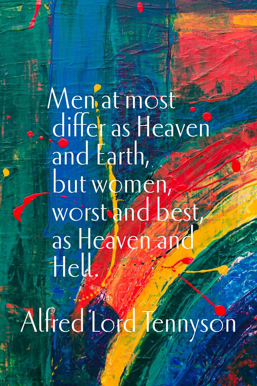 Men at most differ as Heaven and Earth, but women, worst and best, as Heaven and Hell.
