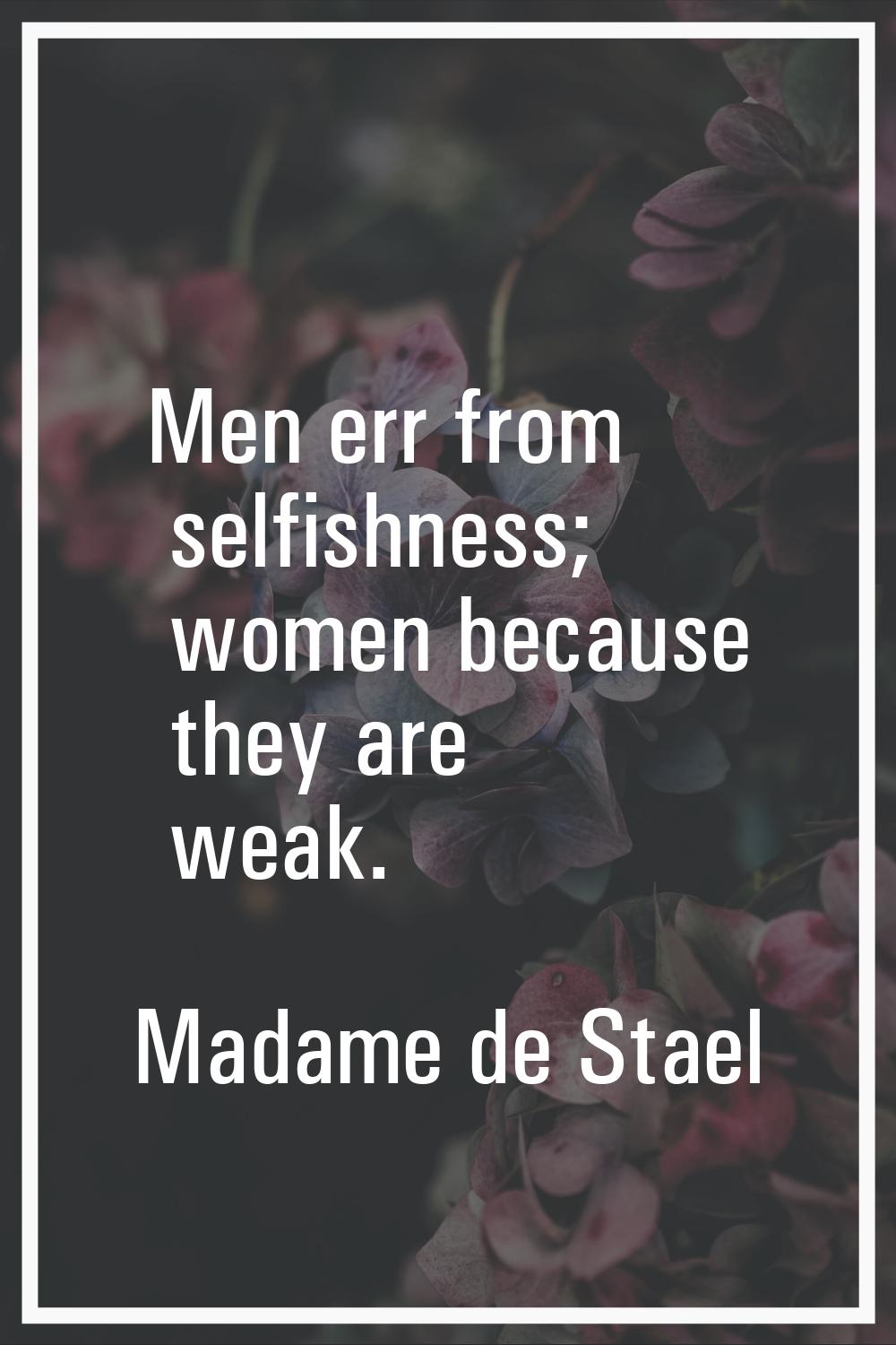 Men err from selfishness; women because they are weak.