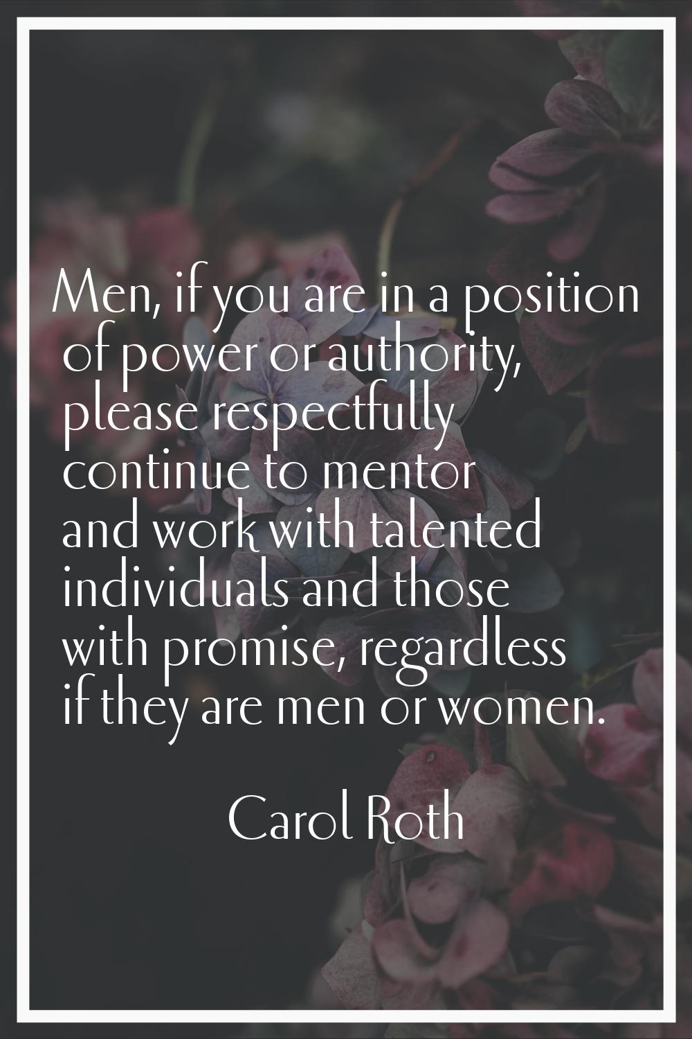 Men, if you are in a position of power or authority, please respectfully continue to mentor and wor