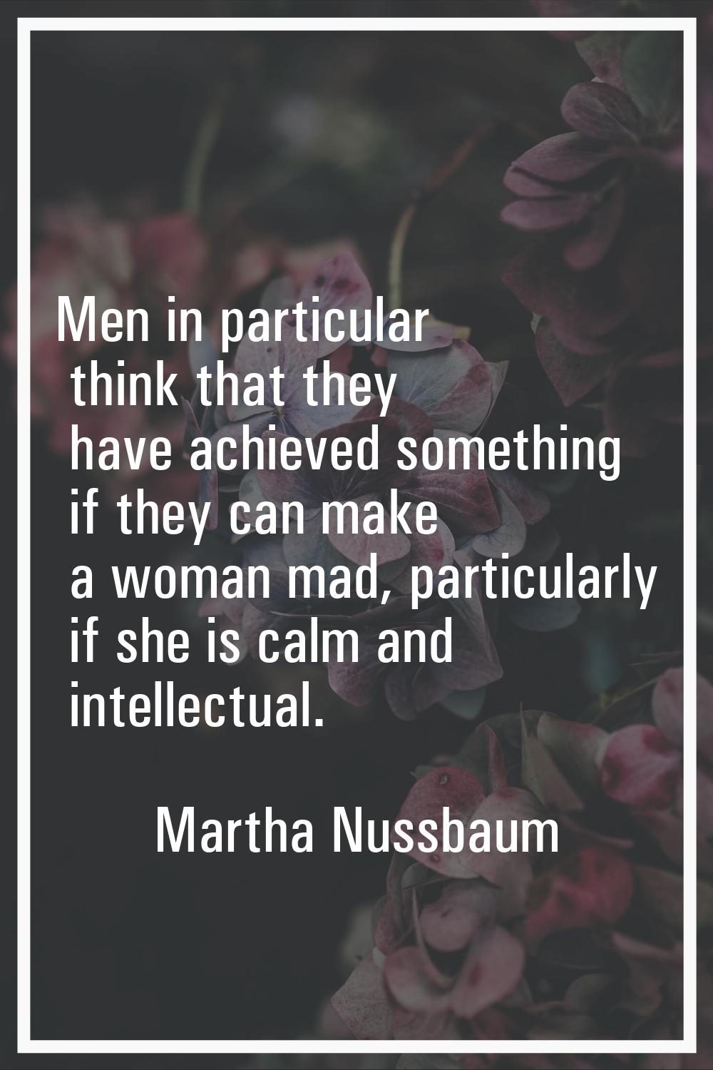 Men in particular think that they have achieved something if they can make a woman mad, particularl