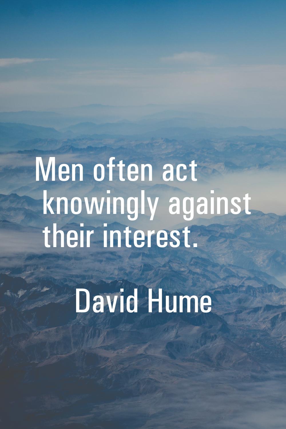Men often act knowingly against their interest.