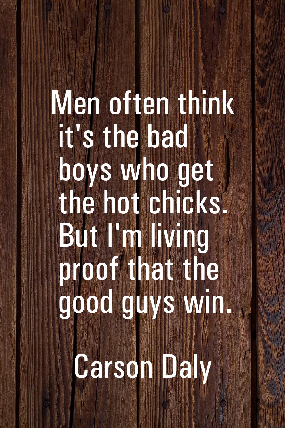 Men often think it's the bad boys who get the hot chicks. But I'm living proof that the good guys w