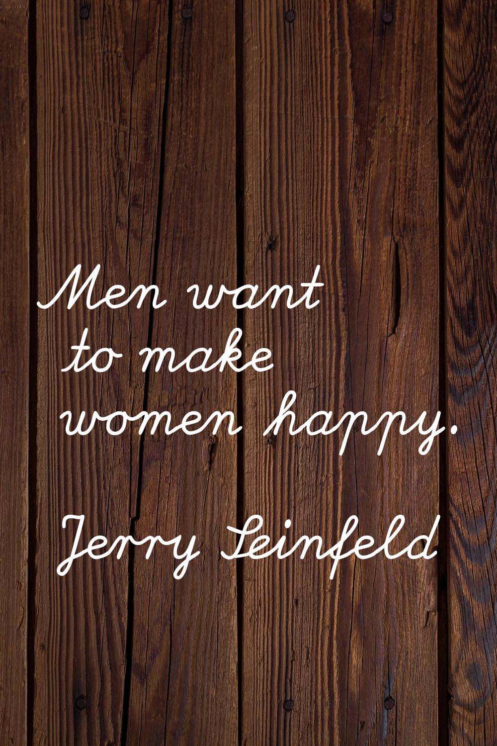 Men want to make women happy.