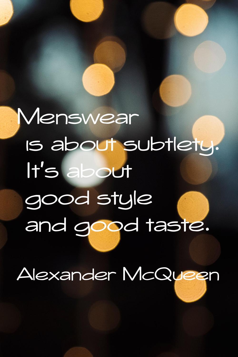 Menswear is about subtlety. It's about good style and good taste.