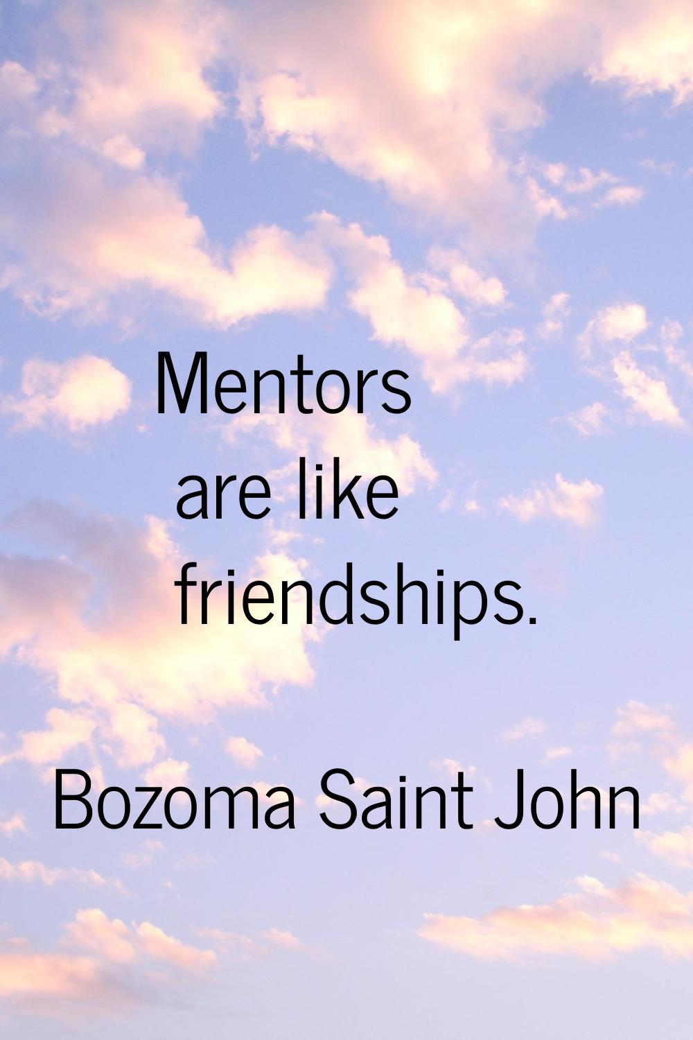 Mentors are like friendships.