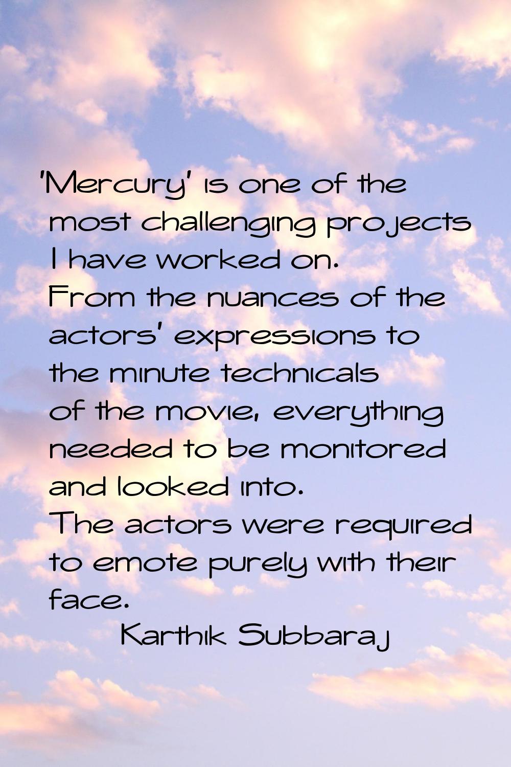 'Mercury' is one of the most challenging projects I have worked on. From the nuances of the actors'