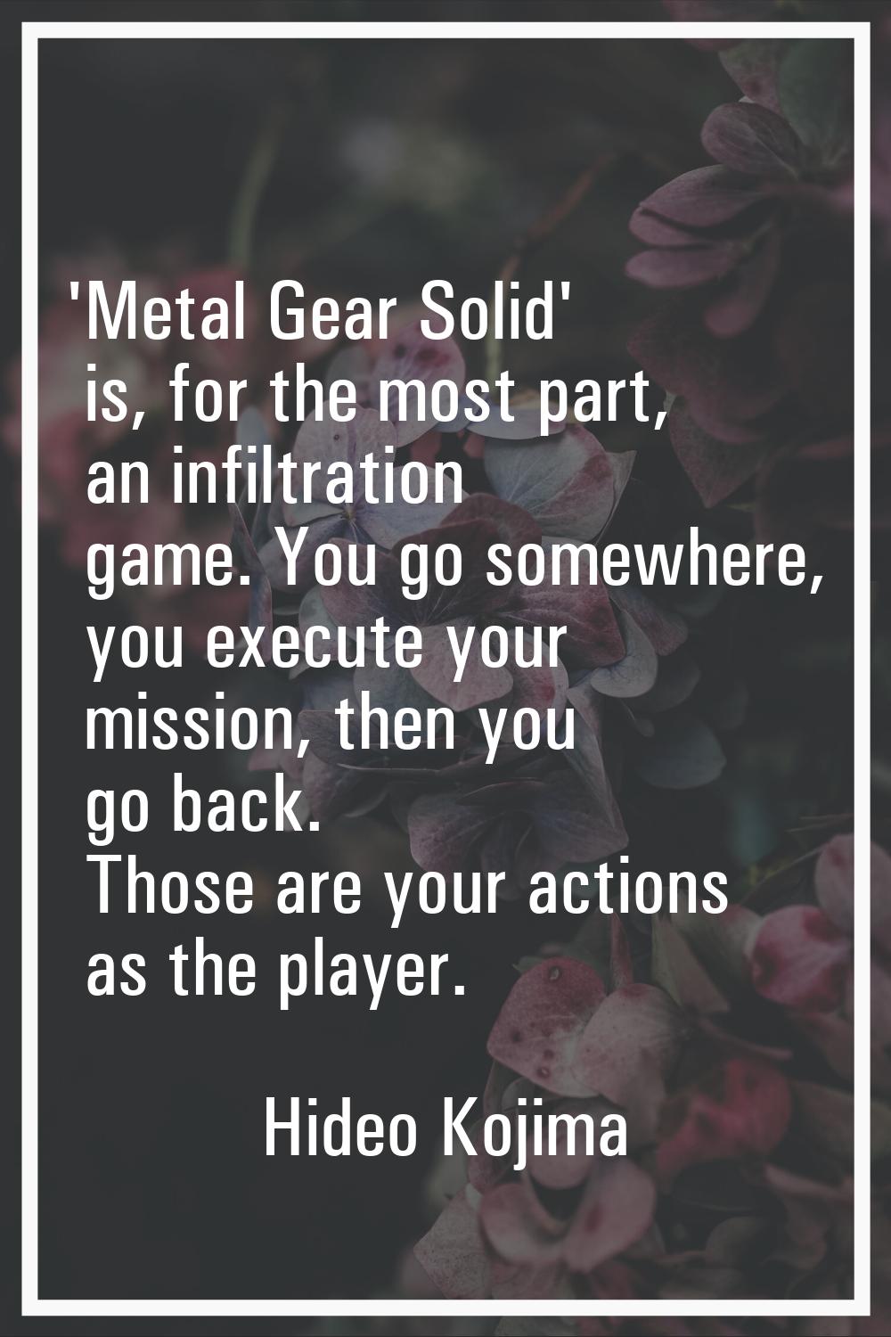 'Metal Gear Solid' is, for the most part, an infiltration game. You go somewhere, you execute your 
