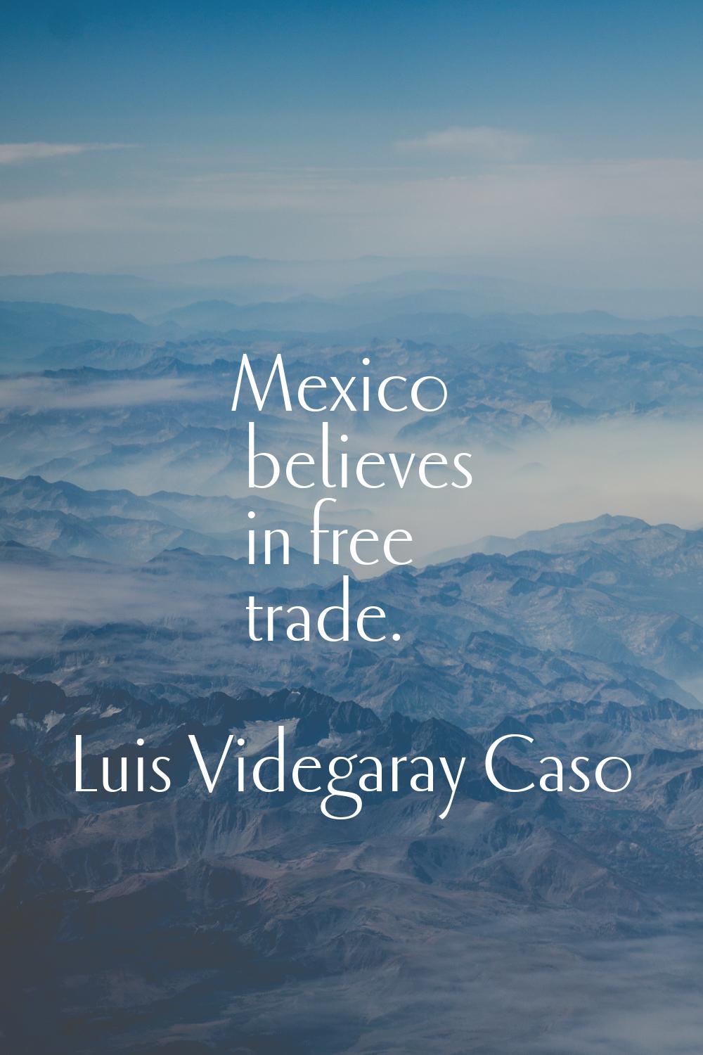Mexico believes in free trade.