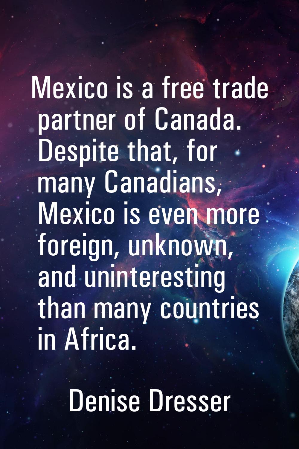 Mexico is a free trade partner of Canada. Despite that, for many Canadians, Mexico is even more for