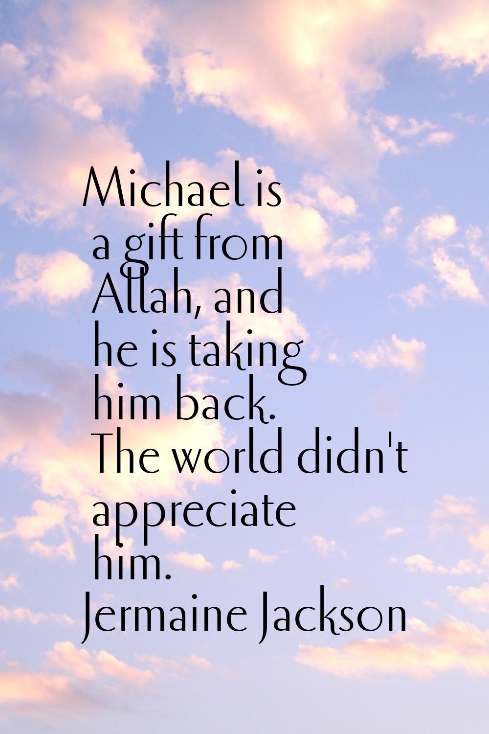Michael is a gift from Allah, and he is taking him back. The world didn't appreciate him.