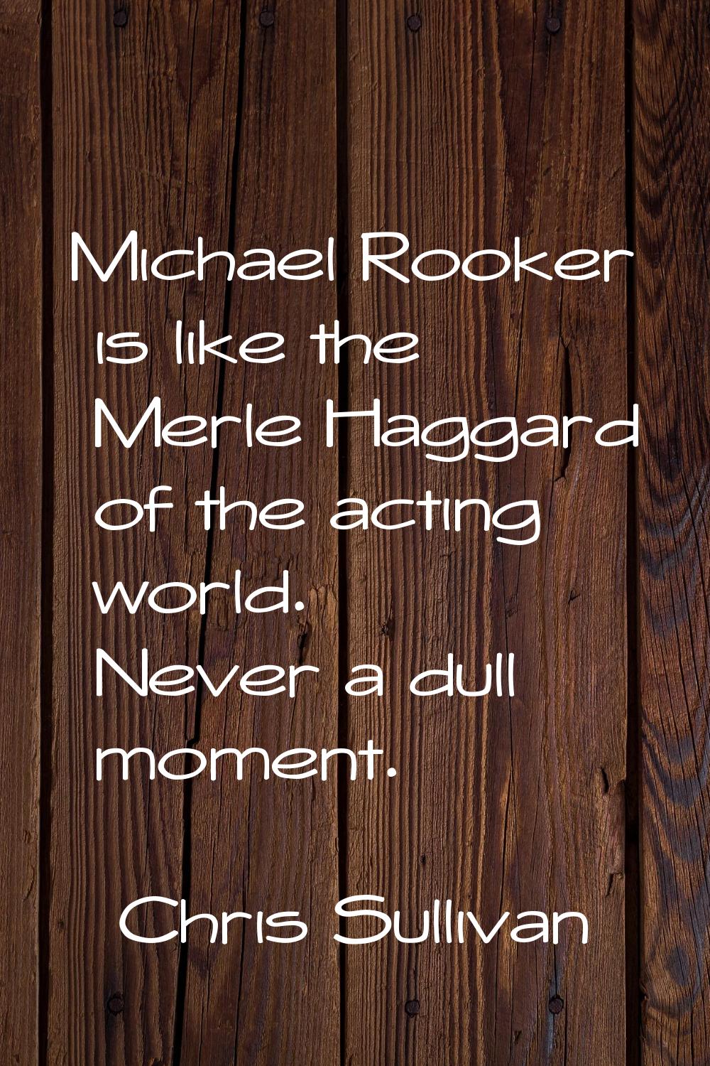 Michael Rooker is like the Merle Haggard of the acting world. Never a dull moment.