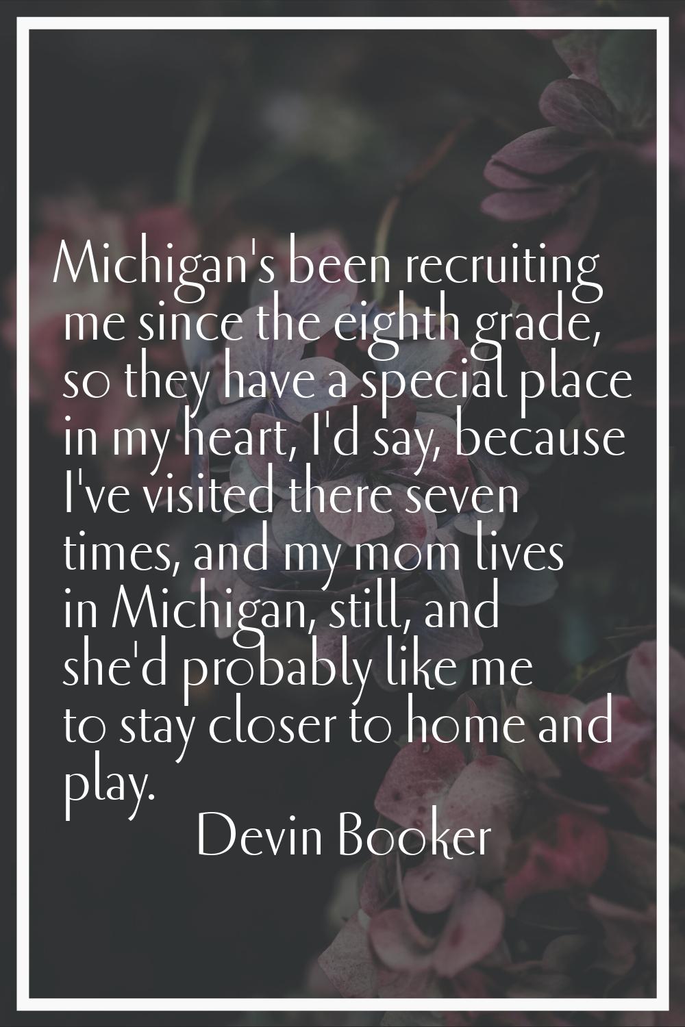 Michigan's been recruiting me since the eighth grade, so they have a special place in my heart, I'd