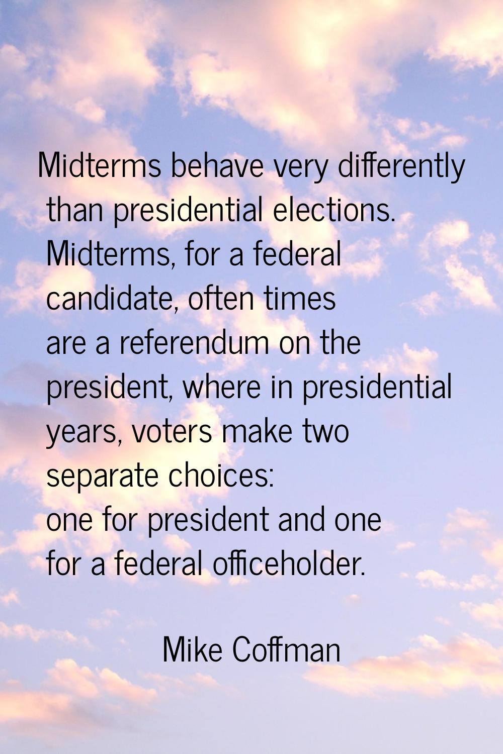 Midterms behave very differently than presidential elections. Midterms, for a federal candidate, of