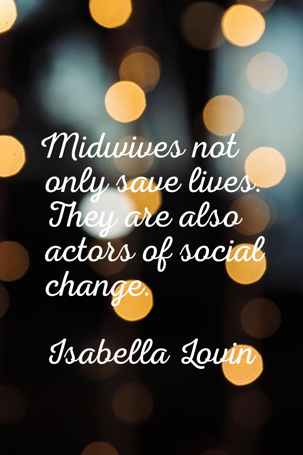 Midwives not only save lives. They are also actors of social change.