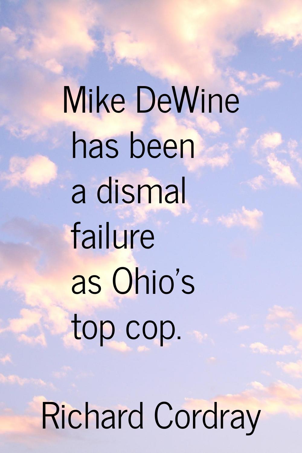 Mike DeWine has been a dismal failure as Ohio's top cop.