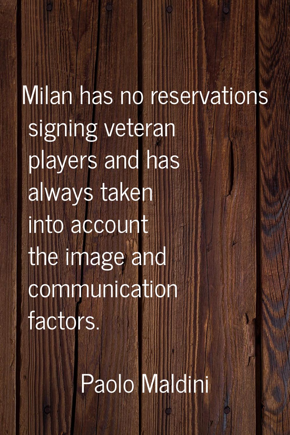 Milan has no reservations signing veteran players and has always taken into account the image and c