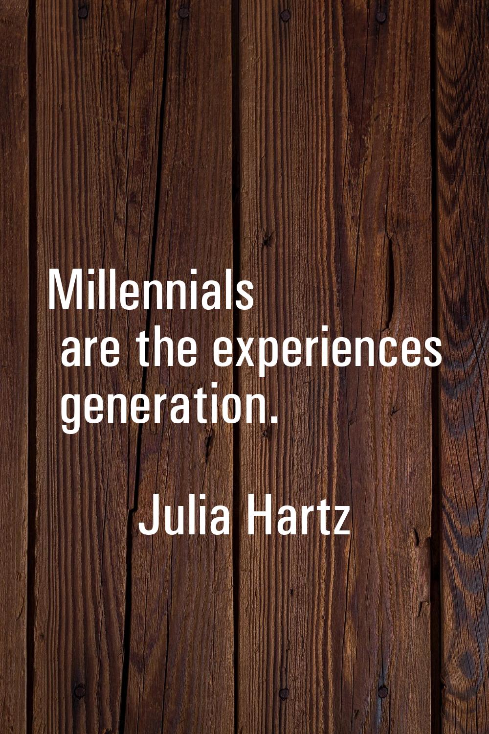 Millennials are the experiences generation.