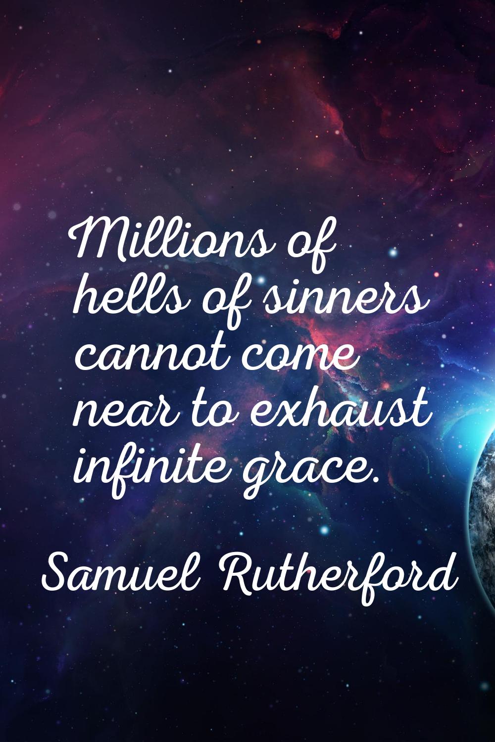 Millions of hells of sinners cannot come near to exhaust infinite grace.