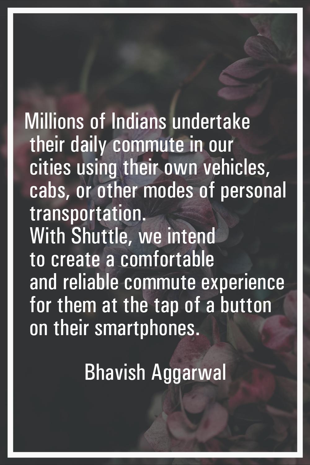 Millions of Indians undertake their daily commute in our cities using their own vehicles, cabs, or 