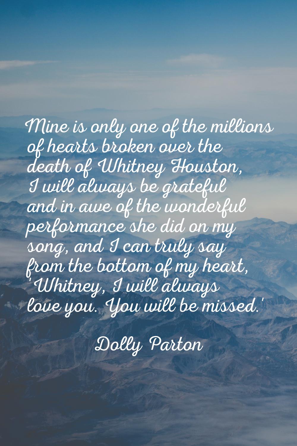 Mine is only one of the millions of hearts broken over the death of Whitney Houston, I will always 