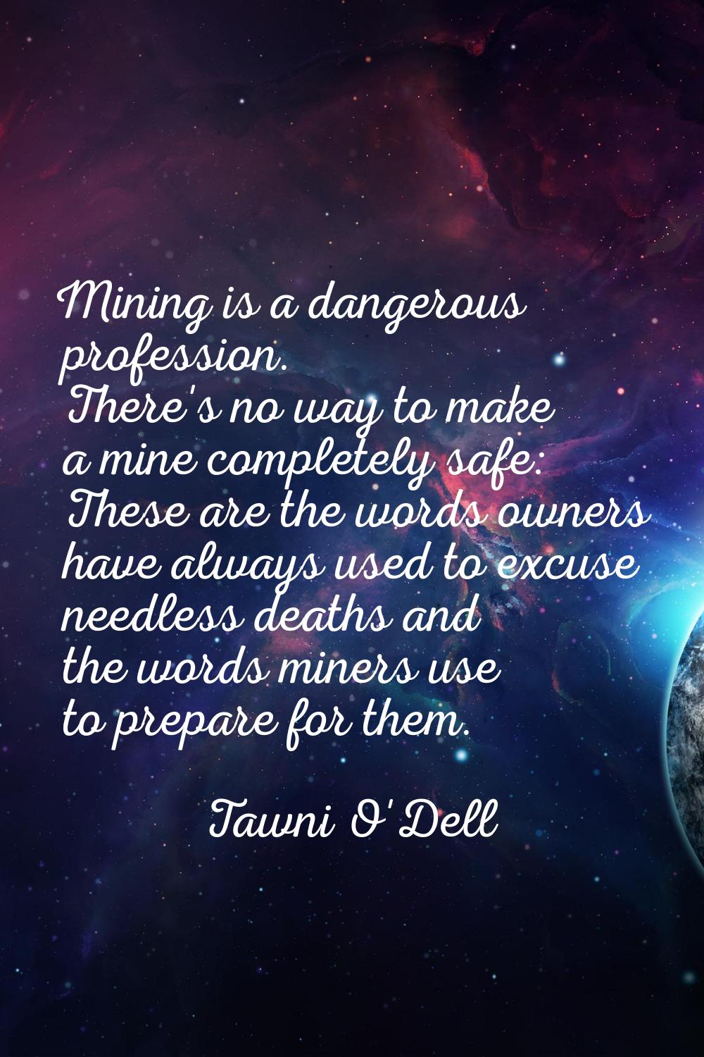Mining is a dangerous profession. There's no way to make a mine completely safe: These are the word