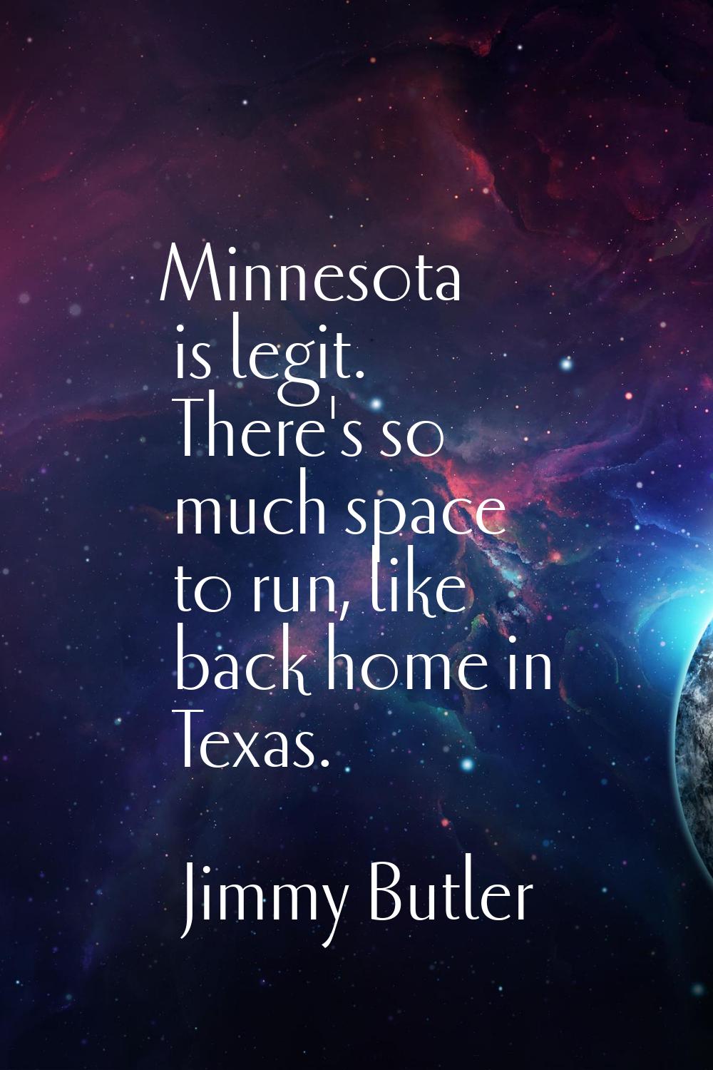 Minnesota is legit. There's so much space to run, like back home in Texas.