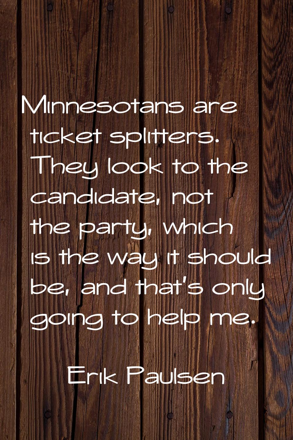 Minnesotans are ticket splitters. They look to the candidate, not the party, which is the way it sh