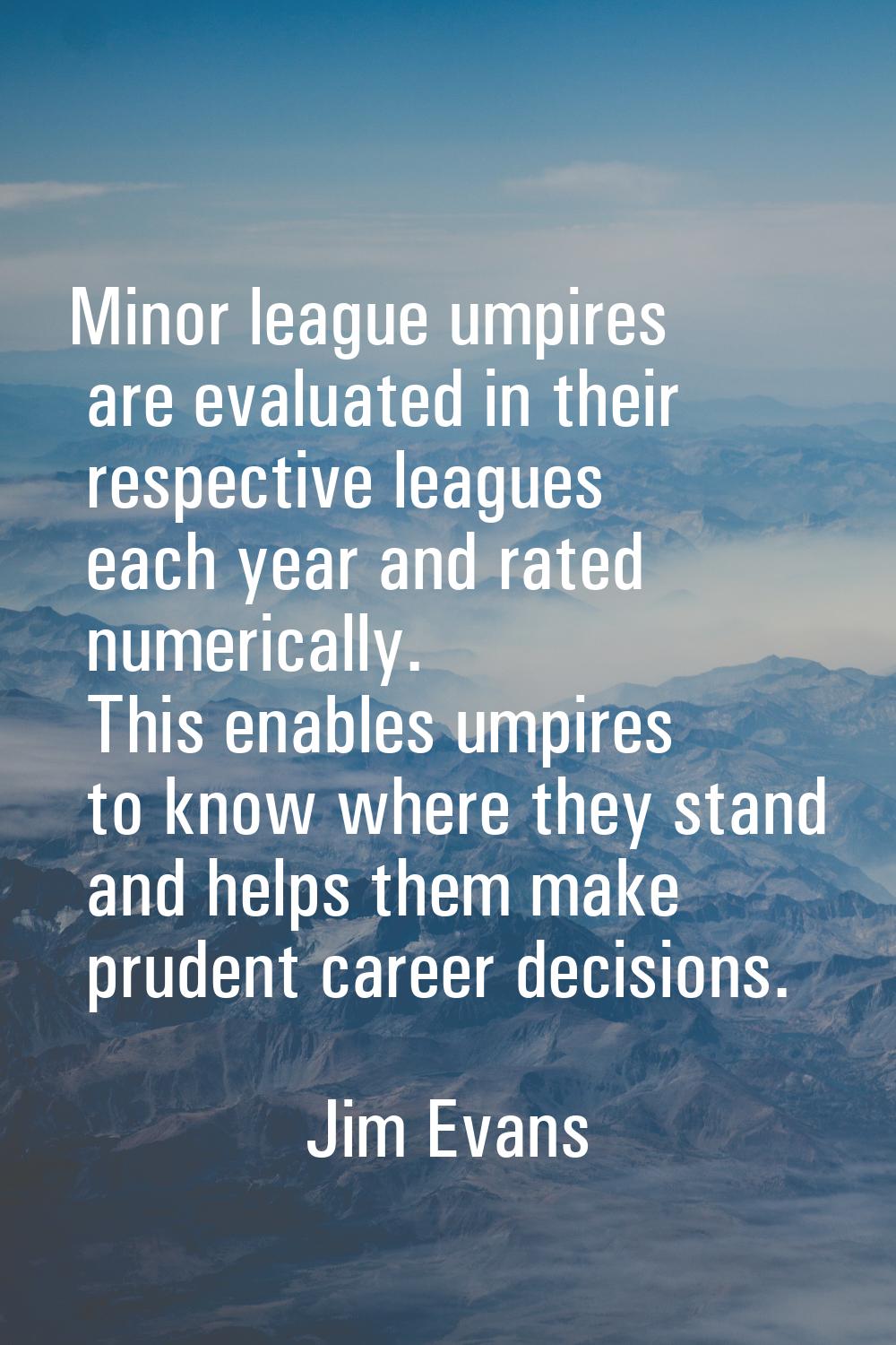 Minor league umpires are evaluated in their respective leagues each year and rated numerically. Thi