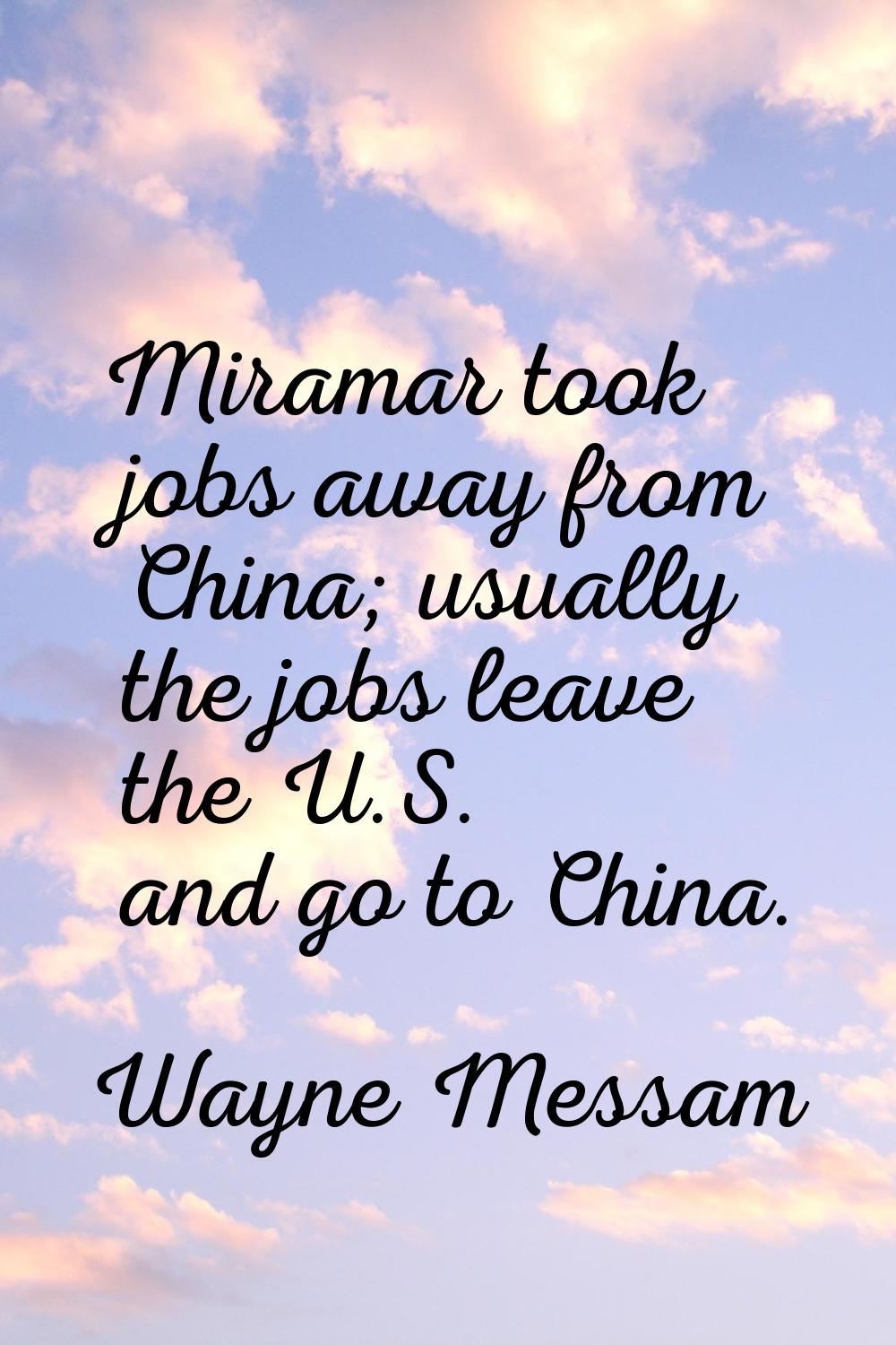 Miramar took jobs away from China; usually the jobs leave the U.S. and go to China.